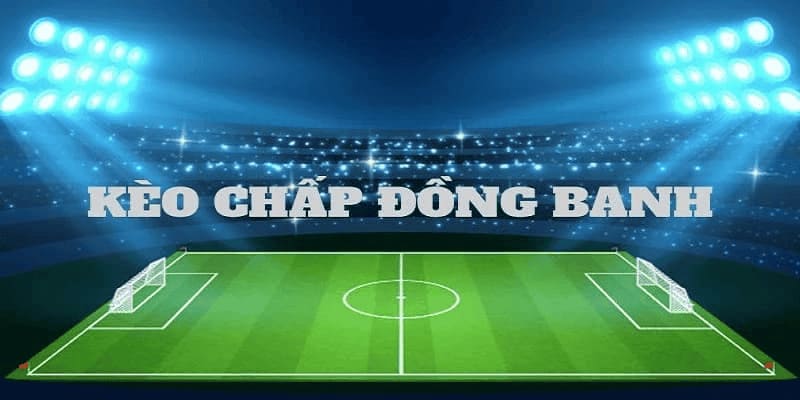 🔍 Giải mã ý nghĩa kèo đồng banh trong cược bóng đá