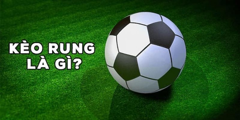 ⚽ Kèo Rung Bóng Đá – Cách Chơi Và Kinh Nghiệm Cược