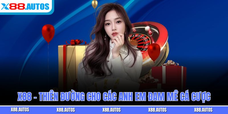 X88 - thiên đường cho các anh em đam mê cá cược